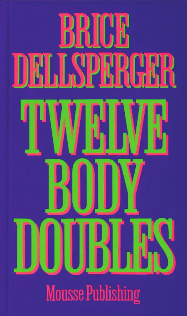 Twelve Body Doubles by Brice Dellsperger. Published by Mousse Publishing, 2026 Twelve Body Doubles by Brice Dellsperger. Published by Mousse Publishing, 2026