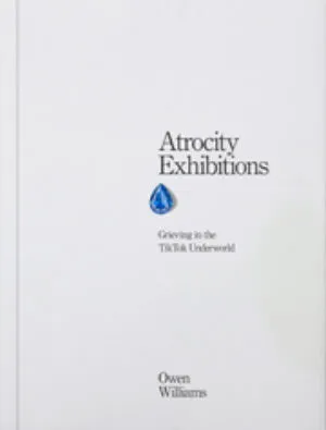 Image of Atrocity Exhibitions - Grieving in the TikTok Underworld