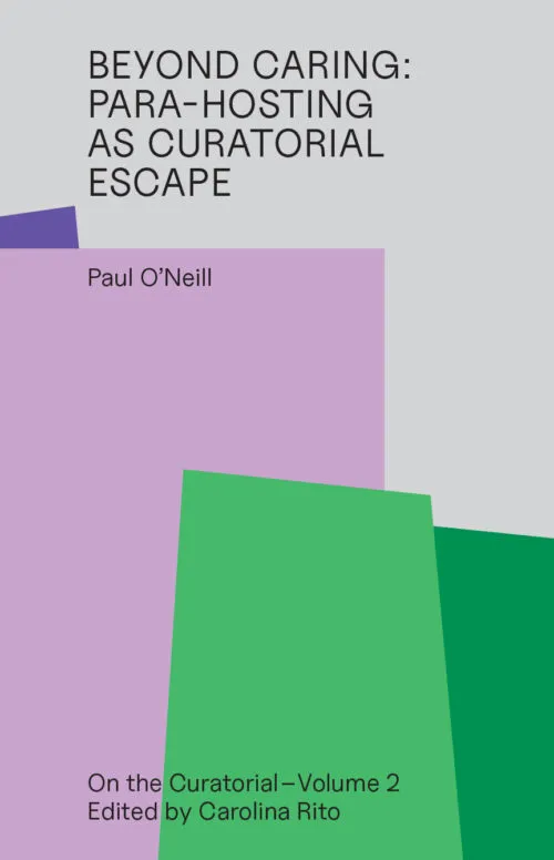 Cover Paul O’Neill – Beyond Caring – Para-hosting as Curatorial Escape Cover Paul O’Neill – Beyond Caring – Para-hosting as Curatorial Escape