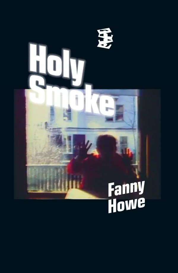 Holy Smoke by Fanny Howe. Published by Divided Publishing, 2025 Holy Smoke by Fanny Howe. Published by Divided Publishing, 2025