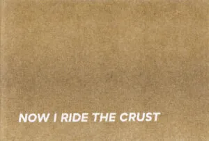 Now I Ride The Crust