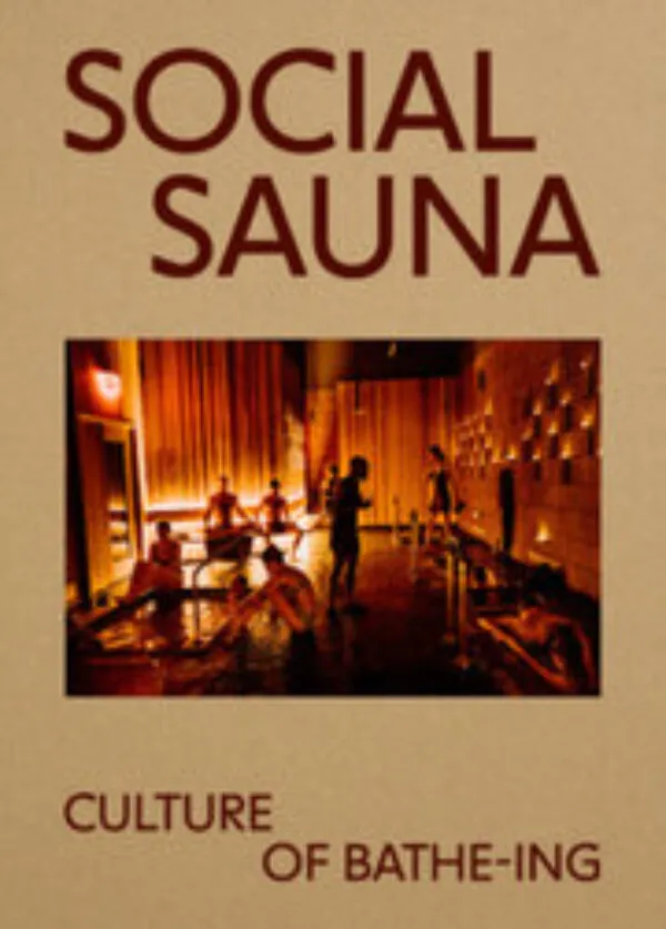 Social Sauna - Culture of Bathe-ing (new ed) by Jane Withers Studio, ed. Published by Jane Withers Studio, 2026 Social Sauna - Culture of Bathe-ing (new ed) by Jane Withers Studio, ed. Published by Jane Withers Studio, 2026