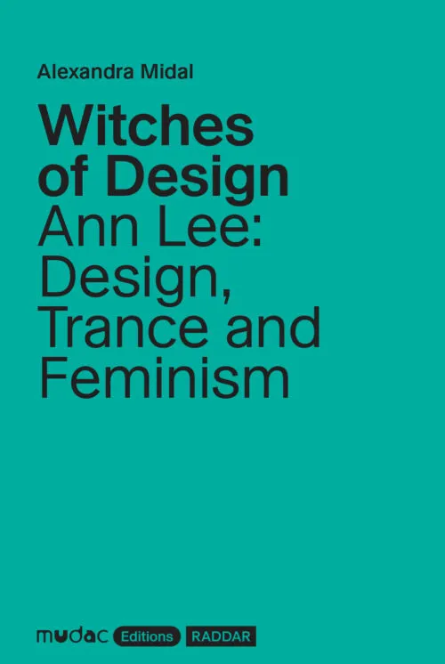 Witches of Design – Ann Lee: Design, Trance and Feminism by  Alexandra Midal. Published by MUDAC, 2026