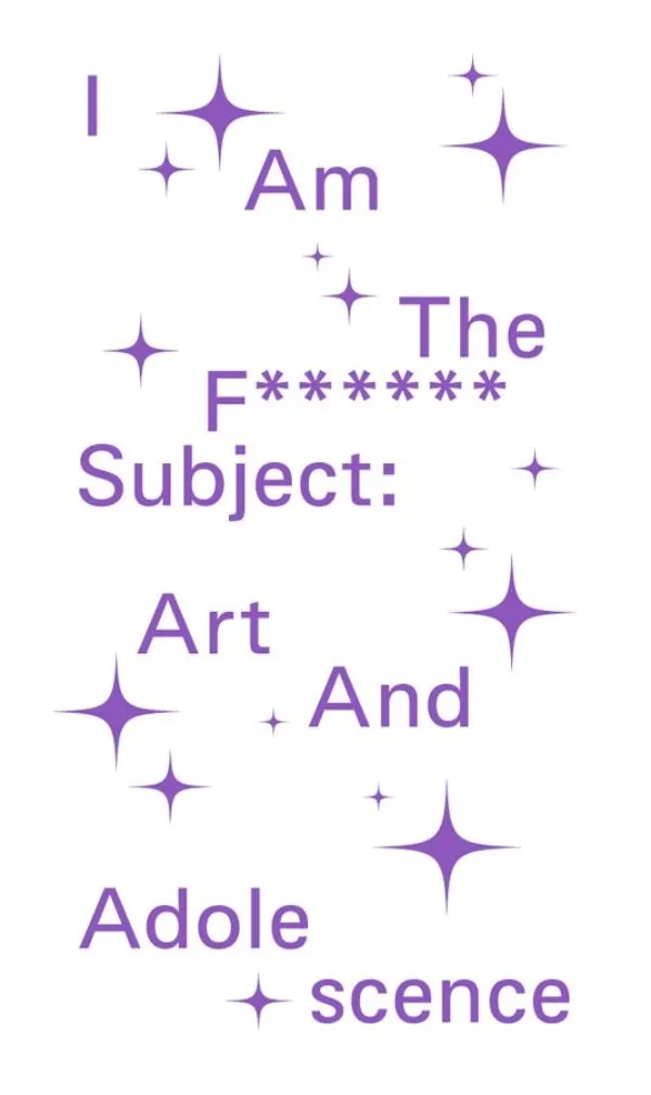 I Am The F****** Subject – Art And Adolescence . Published by Lenz Press, 2026