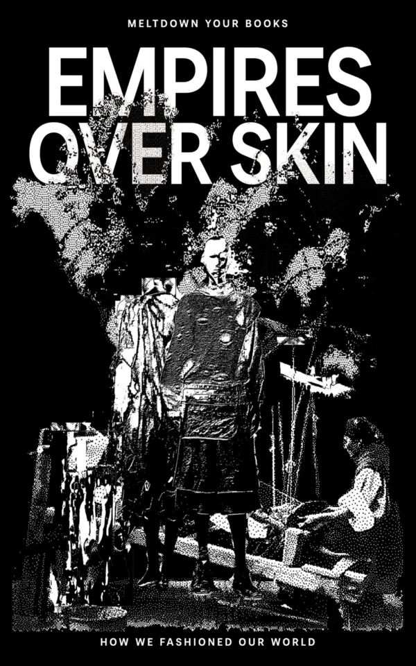 Empires Over Skin: How we Fashioned our World  by Meltdown Your Books (M.Y.B.). Published by Becoming Press, 2025