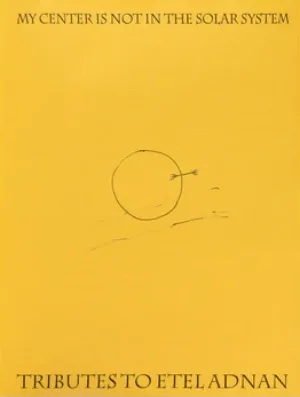 Image of My Center is Not in the Solar System: Tributes to Etel Adnan