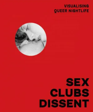 Image of Sex, Clubs, Dissent: Visualising Queer Nightlife