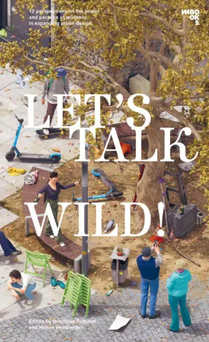 Image of Let’s talk wild! 12 perspectives on the power and paradox of wildness in expanding urban design