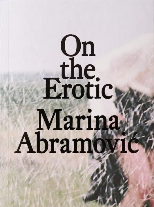 On the Erotic by Marina Abramović . Published by Bierke, 2026