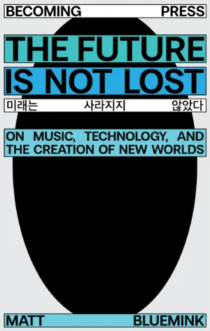 Image of The Future is not Lost: On Music, Technology, and the Creation of New Worlds 