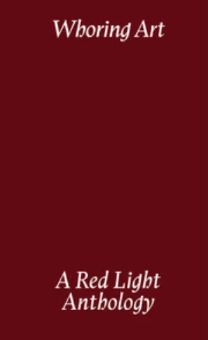 Image of Whoring Art: A Red Light Anthology