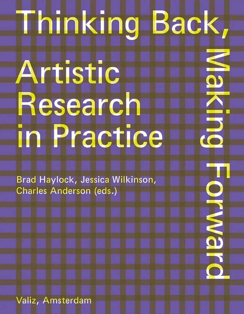 Thinking Back, Making Forward. Artistic Research in Practice
