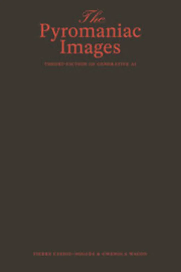 The Pyromaniac Images – Theory-Fiction of Generative AI by Pierre Cassou-Noguès, Gwenola Wagon. Published by Set Margins', 2026