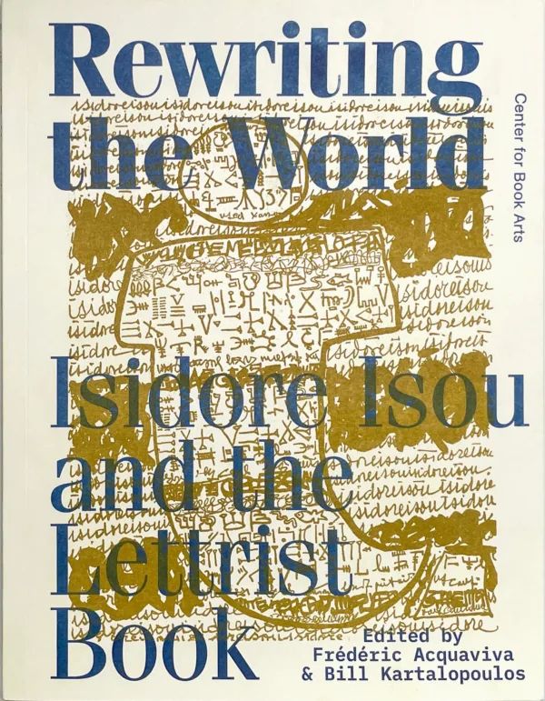 Rewriting the World: Isidore Isou and the Lettrist Book by Frédéric Acquaviva and Bill Kartalopoulos (eds). Published by Center for Book Arts, 2026 Rewriting the World: Isidore Isou and the Lettrist Book by Frédéric Acquaviva and Bill Kartalopoulos (eds). Published by Center for Book Arts, 2026