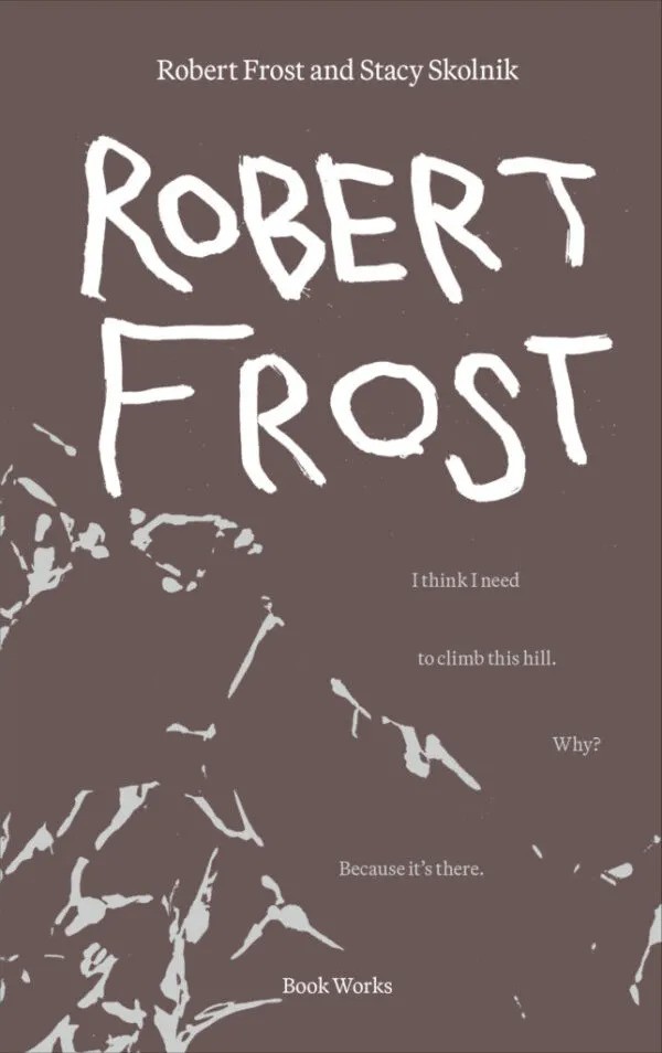 Robert Frost by Robert Frost, Stacy Skolnik. Published by Book Works, 2026 Robert Frost by Robert Frost, Stacy Skolnik. Published by Book Works, 2026