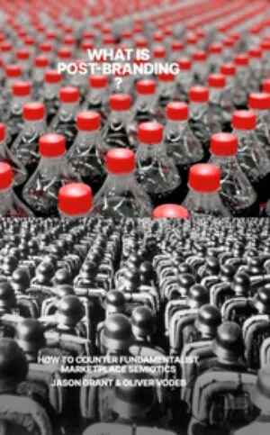 What is post-branding? How to Counter Fundamentalist Marketplace Semiotics (new edition)