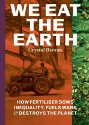 We Eat the Earth – How fertiliser sows inequality, fuels wars & destroys the planet